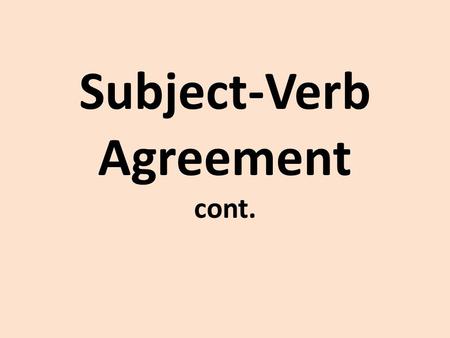 Subject-Verb Agreement cont.. I can identify the subject of a sentence. I can use the correct verb based on the subject of the sentence.