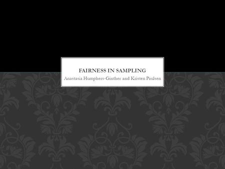 Anastasia Humphers-Ginther and Kristen Paulsen. Sampling and voting methods are used universally All methods have many flaws Fairness is always an issue.