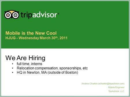 1 Proprietary & Confidential Andrew Charkin Mobile Engineer TripAdvisor, LLC Mobile is the New Cool HJUG - Wednesday March 30.