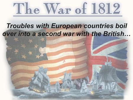 War in Europe Resumes In 1803, Britain and France had resumed their war. Neither side wanted American products to reach their enemy. Between 1805 and.