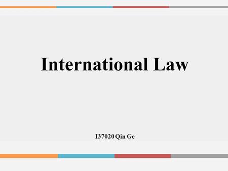 International Law I37020 Qin Ge. Is international law important ? Power Servant Law= Interests.