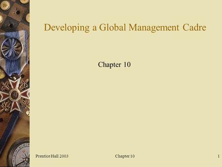 Prentice Hall 2003Chapter 101 Developing a Global Management Cadre Chapter 10.