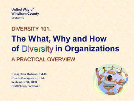 DIVERSITY 101: Diversity A PRACTICAL OVERVIEW DIVERSITY 101: The What, Why and How of Diversity in Organizations A PRACTICAL OVERVIEW Evangelina Holvino,