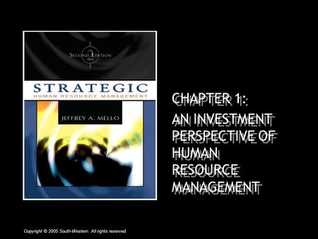 CHAPTER 1: AN INVESTMENT PERSPECTIVE OF HUMAN RESOURCE MANAGEMENT Copyright © 2005 South-Western. All rights reserved.