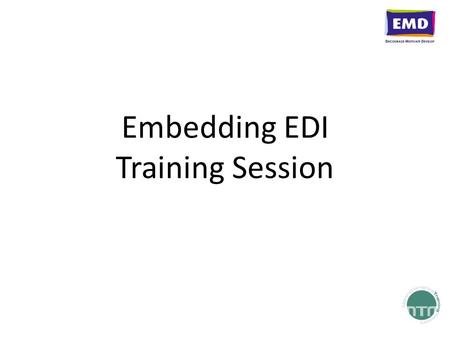 Embedding EDI Training Session. What is EDI? Why is EDI important?