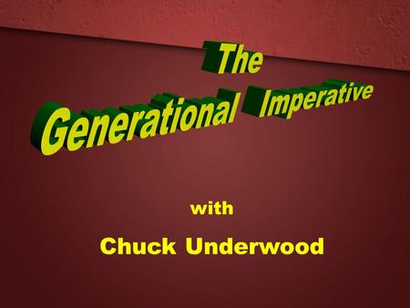 With Chuck Underwood. How Generations Happen 3 Truths 1. Formative years mold core values. 2. Five living generations. 3. Generational values guide decisions.