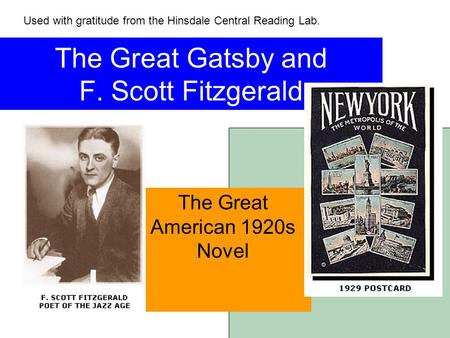 The Great Gatsby and F. Scott Fitzgerald The Great American 1920s Novel Used with gratitude from the Hinsdale Central Reading Lab.