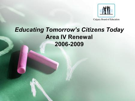 Educating Tomorrow’s Citizens Today Area IV Renewal 2006-2009.