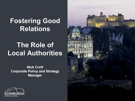 Fostering Good Relations The Role of Local Authorities Nick Croft Corporate Policy and Strategy Manager.