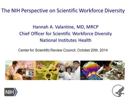 Center for Scientific Review Council, October 20th, 2014 Hannah A. Valantine, MD, MRCP Chief Officer for Scientific Workforce Diversity National Institutes.