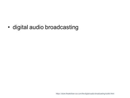 Digital audio broadcasting https://store.theartofservice.com/the-digital-audio-broadcasting-toolkit.html.