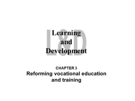 CHAPTER 3 Reforming vocational education and training Learning and Development.