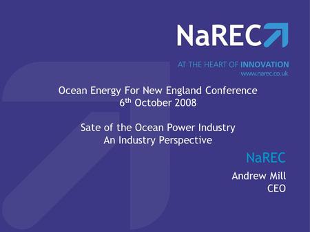 NaREC Andrew Mill CEO Ocean Energy For New England Conference 6 th October 2008 Sate of the Ocean Power Industry An Industry Perspective.