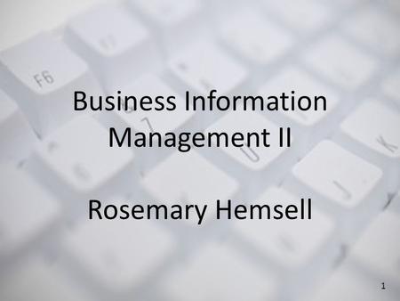 1 Business Information Management II Rosemary Hemsell.