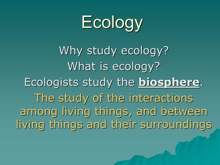 Ecologists study the biosphere.