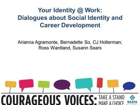 Your Work: Dialogues about Social Identity and Career Development Arianna Agramonte, Bernadette So, CJ Holterman, Ross Wantland, Susann Sears.