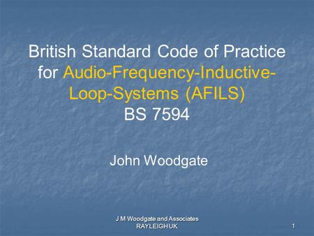 J M Woodgate and Associates RAYLEIGH UK1 British Standard Code of Practice for Audio-Frequency-Inductive- Loop-Systems (AFILS) BS 7594 John Woodgate.