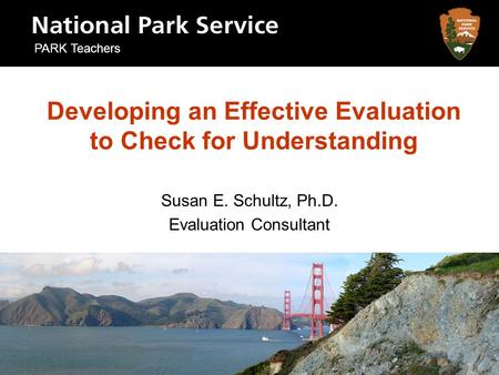 Developing an Effective Evaluation to Check for Understanding Susan E. Schultz, Ph.D. Evaluation Consultant PARK Teachers.