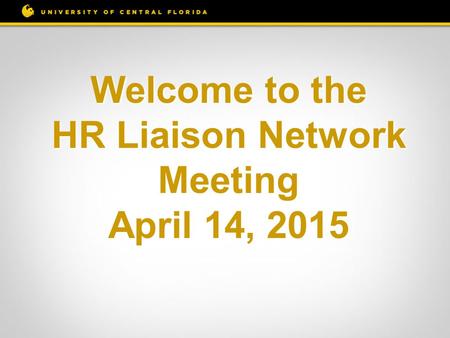 Welcome to the HR Liaison Network Meeting April 14, 2015.