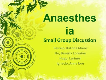 Anaesthes ia Small Group Discussion Festejo, Katrina Marie Ho, Beverly Lorraine Hugo, Larimer Ignacio, Anna lore.