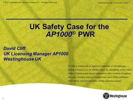 1 © 2013 Westinghouse Electric Company LLC. All Rights Reserved Westinghouse Non-Proprietary Class 3 David Cliff UK Licensing Manager AP1000 Westinghouse.