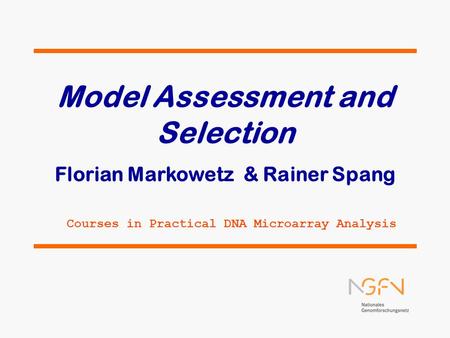 Model Assessment and Selection Florian Markowetz & Rainer Spang Courses in Practical DNA Microarray Analysis.