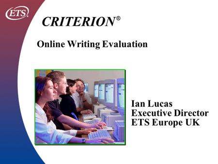 Ian Lucas Executive Director ETS Europe UK CRITERION ® Online Writing Evaluation.