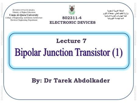 المملكة العربية السعودية وزارة التعليم العالي - جامعة أم القرى كلية الهندسة و العمارة الإسلامية قسم الهندسة الكهربائية 802311-4 ELECTRONIC DEVICES K INGDOM.