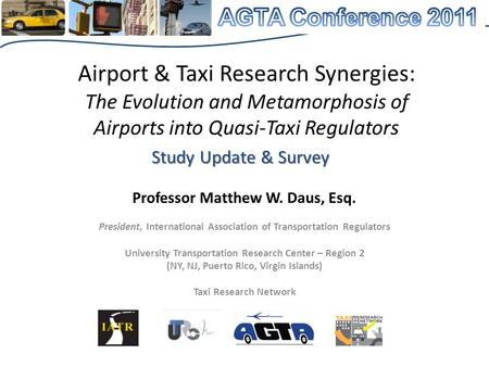 Airport & Taxi Research Synergies: The Evolution and Metamorphosis of Airports into Quasi-Taxi Regulators Professor Matthew W. Daus, Esq. President, International.