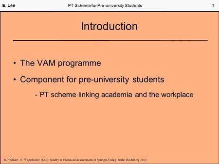 B. Neidhart, W. Wegscheider (Eds.): Quality in Chemical Measurements © Springer-Verlag Berlin Heidelberg 2000 E. LeePT Scheme for Pre-university Students.