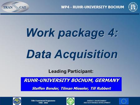 TRANCAT Fifth Framework Programme 1998 - 2002 ENERGY, ENVIRONMENT AND SUSTAINABLE DEVELOPMENT WP4 - RUHR-UNIVERSITY BOCHUM Work package 4: Data Acquisition.