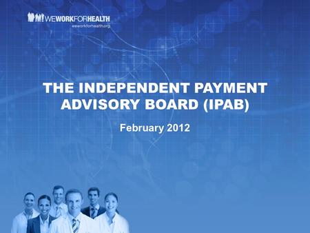 THE INDEPENDENT PAYMENT ADVISORY BOARD (IPAB) February 2012.