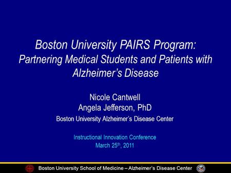 0 Boston University School of Medicine – Alzheimer’s Disease Center Boston University PAIRS Program: Partnering Medical Students and Patients with Alzheimer’s.