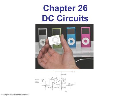 Chapter 26 DC Circuits Chapter 26 Opener. These MP3 players contain circuits that are dc, at least in part. (The audio signal is ac.) The circuit diagram.