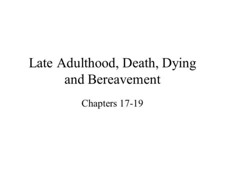 Late Adulthood, Death, Dying and Bereavement