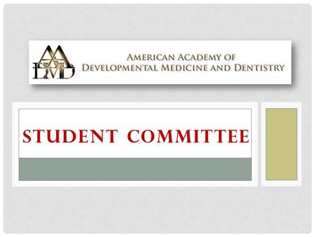 STUDENT COMMITTEE. WHAT IS THE AADMD? Established in 2002 Composed of physicians and dentists who are dedicated to medical and dental care for the population.