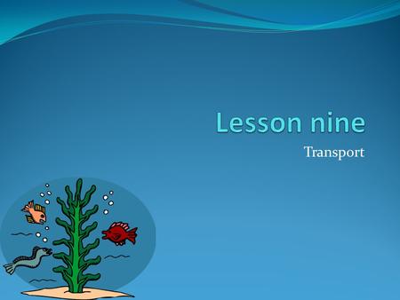 Transport Lesson objective In today’s lesson we will learn… words for transport; a few verbs, such as ‘take’, ‘ride’ and ‘go’; a question word – how;