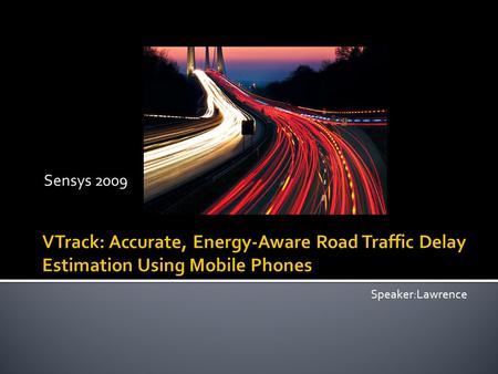 Sensys 2009 Speaker:Lawrence.  Introduction  Overview & Challenges  Algorithm  Travel Time Estimation  Evaluation  Conclusion.