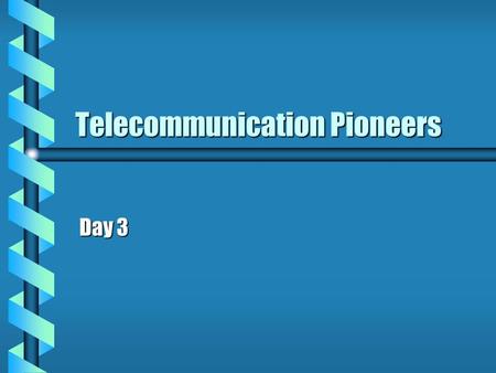 Telecommunication Pioneers Day 3. Benjamin Franklin b 1747 Leydn jar was the first capacitor b 1752 discovers that electricity has a positive and a negative.