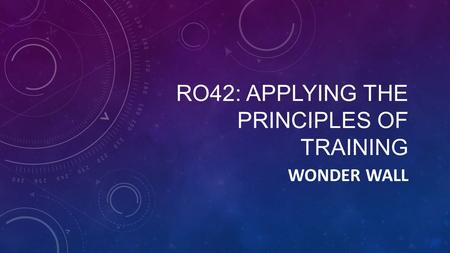 RO42: APPLYING THE PRINCIPLES OF TRAINING WONDER WALL.