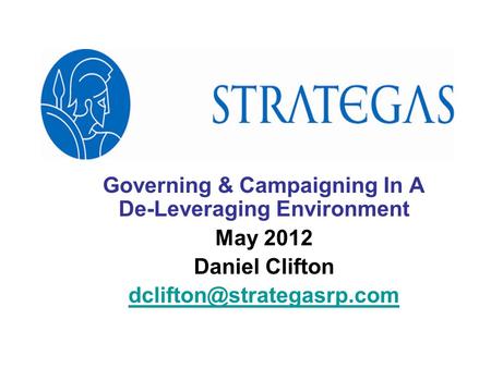 Governing & Campaigning In A De-Leveraging Environment May 2012 Daniel Clifton