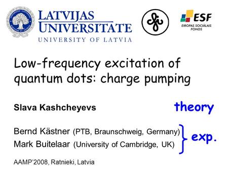 Slava Kashcheyevs Bernd Kästner (PTB, Braunschweig, Germany) Mark Buitelaar (University of Cambridge, UK) AAMP’2008, Ratnieki, Latvia Low-frequency excitation.