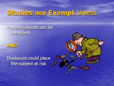 Quick Facts about Exempt Research No continuing review required IRB Reviewer makes Exempt determination 6 OHRP & 4 FDA categories(1 category overlaps)