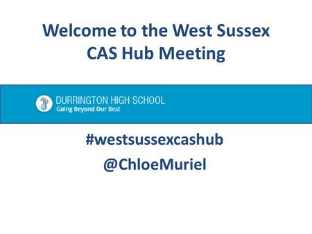 Welcome to the West Sussex CAS Hub Meeting