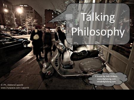 Talking Philosophy A lesson by Seth Dickens.