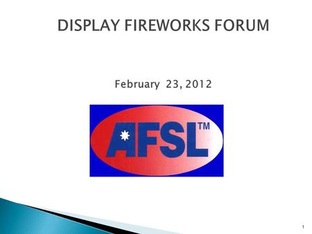 DISPLAY FIREWORKS FORUM February 23, 2012 1. Display Fireworks Program Three components: 1.Annual factory audits 2.On-site product evaluations 3.Container.