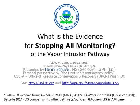 What is the Evidence for Stopping All Monitoring? of the Vapor Intrusion Pathway A&WMA, Sept. 10-11, 2014 Philadelphia, PA/ Cherry Hill Area, NJ Presented.