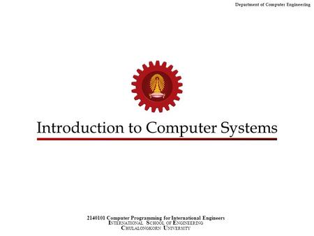 Department of Computer Engineering 2140101 Computer Programming for International Engineers I NTERNATIONAL S CHOOL OF E NGINEERING C HULALONGKORN U NIVERSITY.