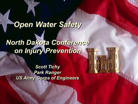 Open Water Safety North Dakota Conference on Injury Prevention Scott Tichy Park Ranger US Army Corps of Engineers Open Water Safety North Dakota Conference.