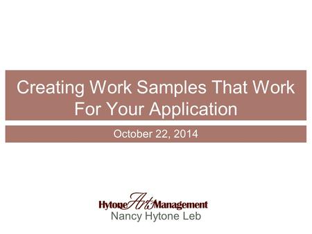 Nancy Hytone Leb Creating Work Samples That Work For Your Application October 22, 2014.